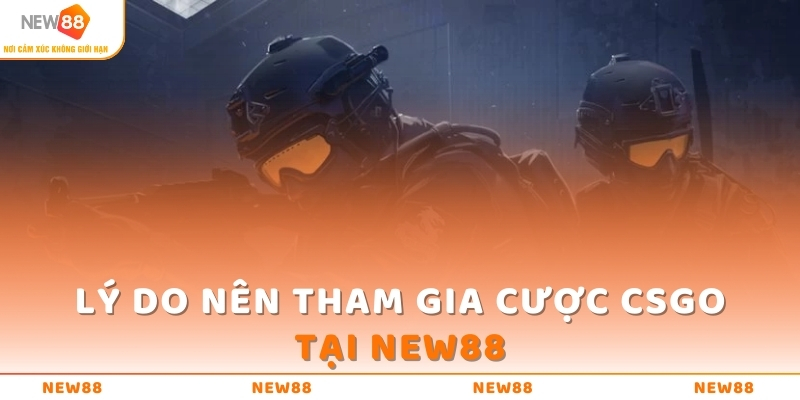CSGO - Mẹo Cá Cược Hay, Thắng Lớn Trong Vòng Một Nốt Nhạc 4 Lý do nên tham gia cược CSGO tại NEW88
